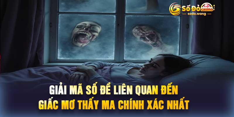 Giải mã số đề liên quan đến giấc mơ thấy ma chính xác nhất