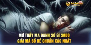 Mơ Thấy Ma Đánh Số Gì Sodo Giải Mã Số Đề Chuẩn Xác Nhất