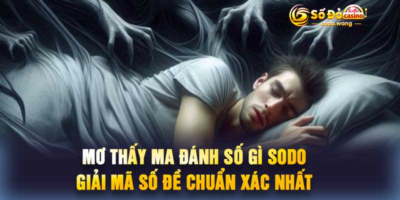 Mơ Thấy Ma Đánh Số Gì Sodo Giải Mã Số Đề Chuẩn Xác Nhất