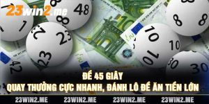 Đề 45 Giây Quay Thưởng Cực Nhanh, Đánh Lô Đề Ăn Tiền Lớn