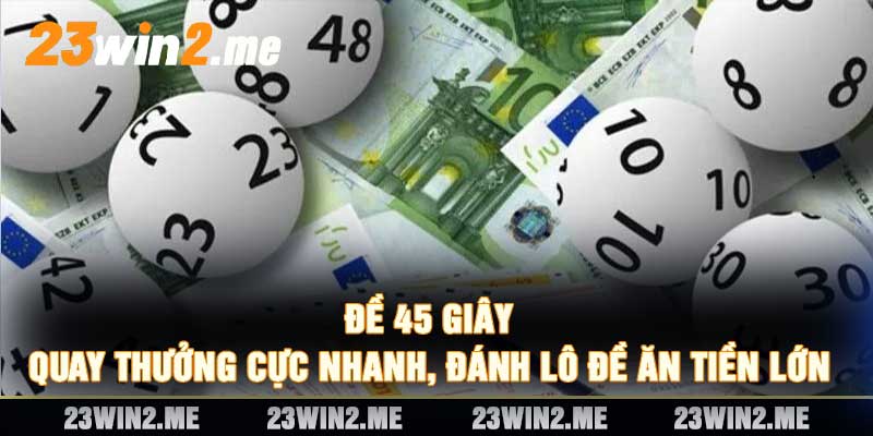 Đề 45 Giây Quay Thưởng Cực Nhanh, Đánh Lô Đề Ăn Tiền Lớn