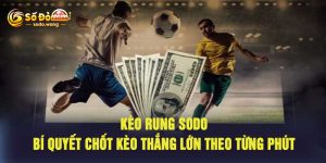 Kèo Rung Sodo Bí Quyết Chốt Kèo Thắng Lớn Theo Từng Phút