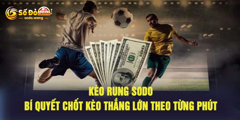 Kèo Rung Sodo Bí Quyết Chốt Kèo Thắng Lớn Theo Từng Phút
